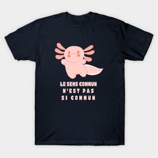 Cute axolotl with Voltaire quote : Le sens commun n&#39;est pas si commun T-Shirt